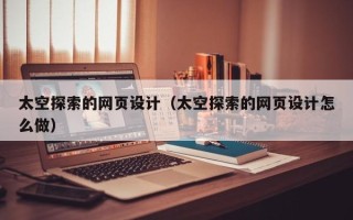 澳门太空探索的网页设计（太空探索的网页设计怎么做）