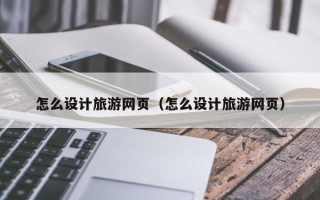 澳门怎么设计旅游网页（怎么设计旅游网页）
