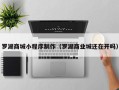 澳门罗湖商城小程序制作（罗湖商业城还在开吗）