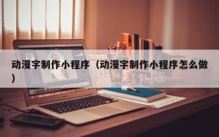 澳门动漫字制作小程序（动漫字制作小程序怎么做）